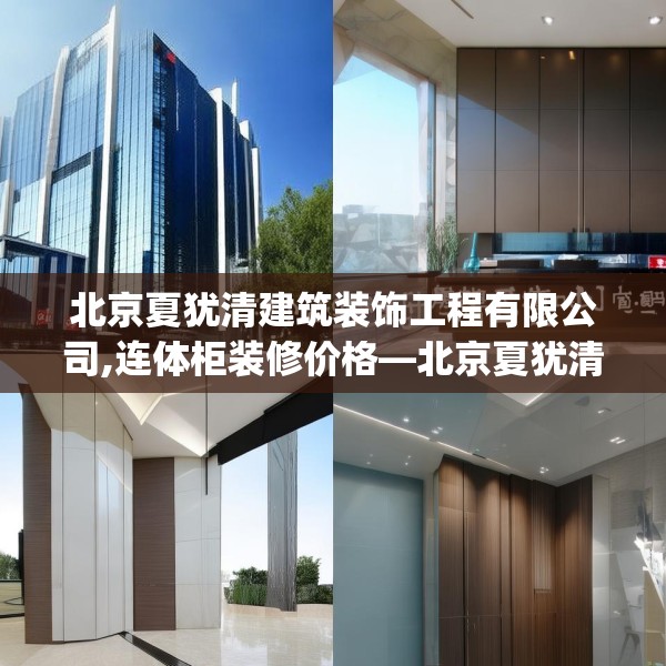 北京夏犹清建筑装饰工程有限公司,连体柜装修价格—北京夏犹清建筑装饰工程有限公司139.a15b16c19fgy.26poiy