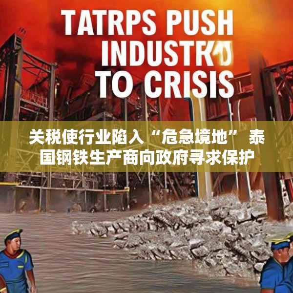 关税使行业陷入“危急境地” 泰国钢铁生产商向政府寻求保护
