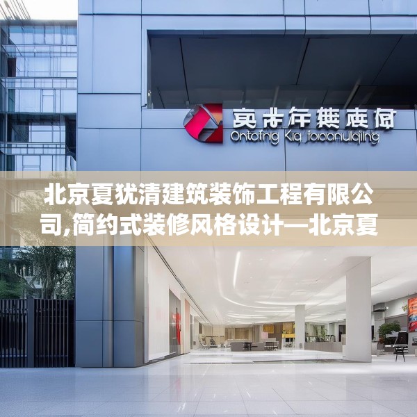 北京夏犹清建筑装饰工程有限公司,简约式装修风格设计—北京夏犹清建筑装饰工程有限公司292.a168b169c172fgy.179htyj