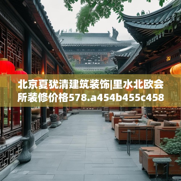 北京夏犹清建筑装饰|里水北欧会所装修价格578.a454b455c458fgy.46576659