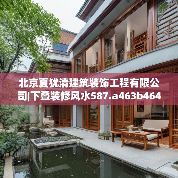 北京夏犹清建筑装饰工程有限公司|下叠装修风水587.a463b464c467fgy.474cvcx