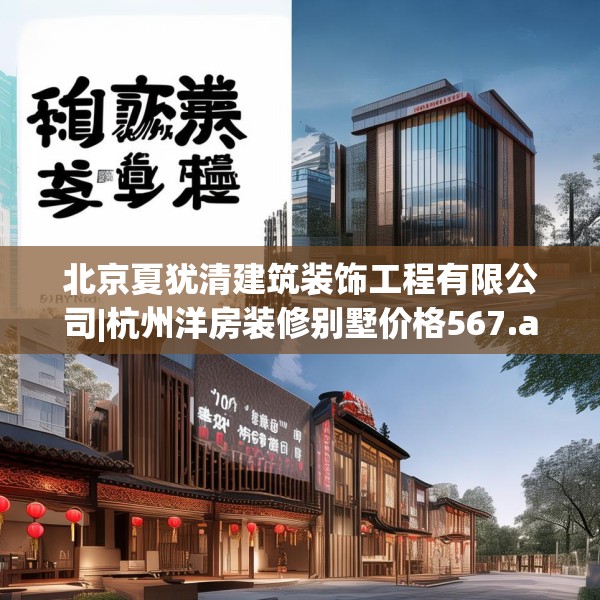 北京夏犹清建筑装饰工程有限公司|杭州洋房装修别墅价格567.a443b444c447fgy.454fghfd