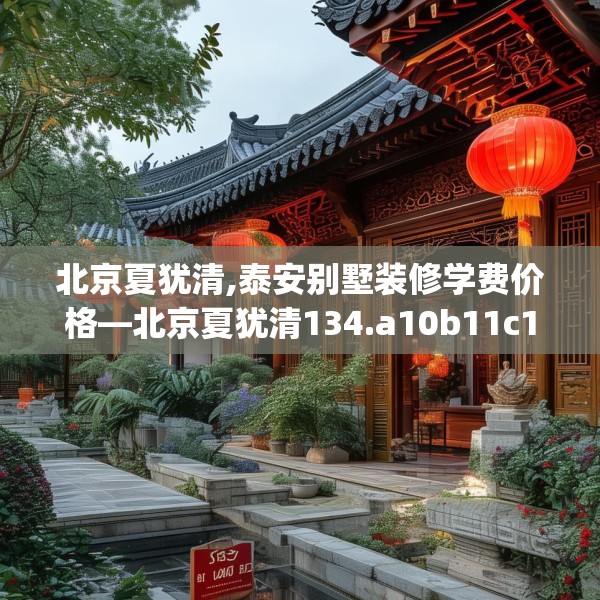 北京夏犹清,泰安别墅装修学费价格—北京夏犹清134.a10b11c14fgy.21wew