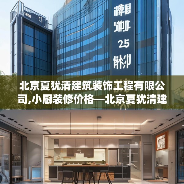北京夏犹清建筑装饰工程有限公司,小厨装修价格—北京夏犹清建筑装饰工程有限公司265.a141b142c145fgy.152poiy