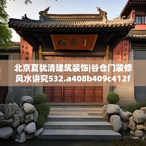 北京夏犹清建筑装饰|谷仓门装修风水讲究532.a408b409c412fgy.419sdA
