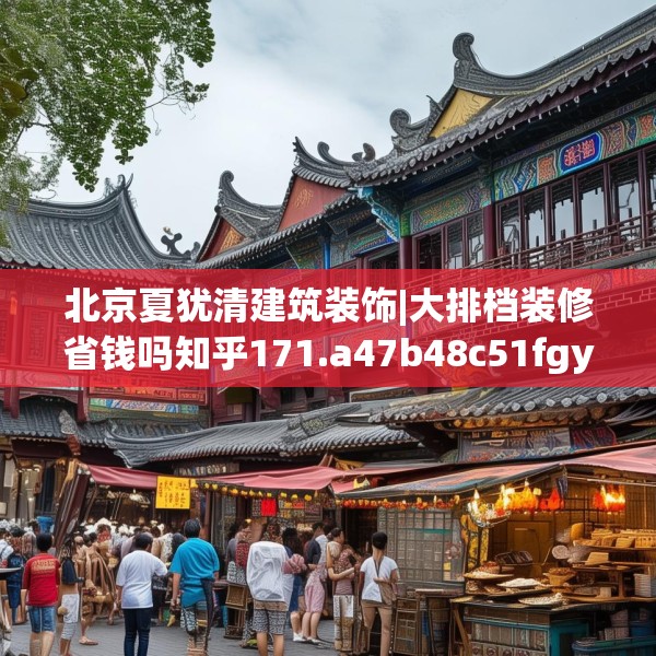 北京夏犹清建筑装饰|大排档装修省钱吗知乎171.a47b48c51fgy.58fghfd