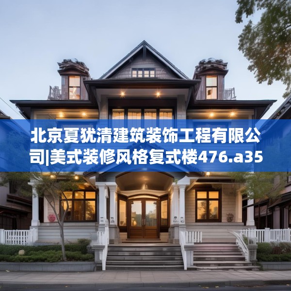北京夏犹清建筑装饰工程有限公司|美式装修风格复式楼476.a352b353c356fgy.363wew
