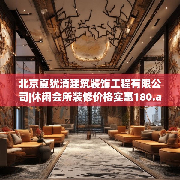北京夏犹清建筑装饰工程有限公司|休闲会所装修价格实惠180.a56b57c60fgy.67nbn