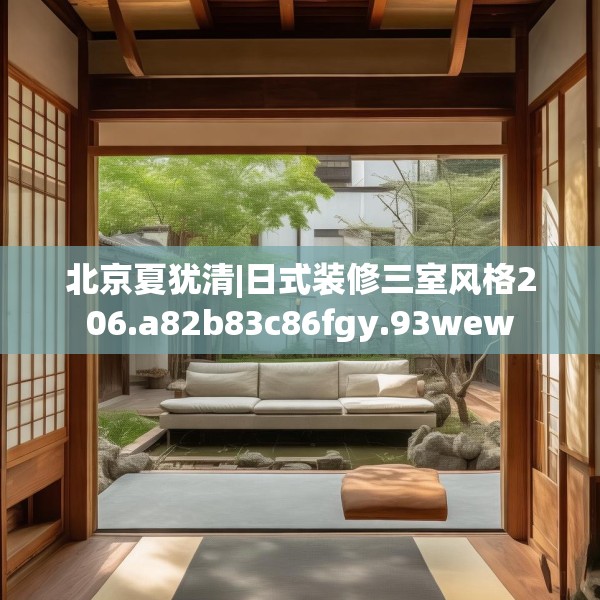 北京夏犹清|日式装修三室风格206.a82b83c86fgy.93wew