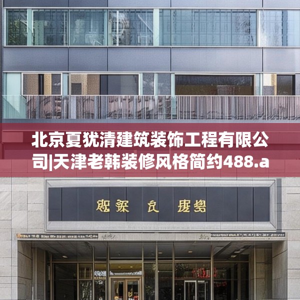 北京夏犹清建筑装饰工程有限公司|天津老韩装修风格简约488.a364b365c368fgy.37576664