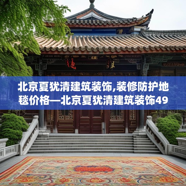 北京夏犹清建筑装饰,装修防护地毯价格—北京夏犹清建筑装饰493.a369b370c373fgy.380fdsfds