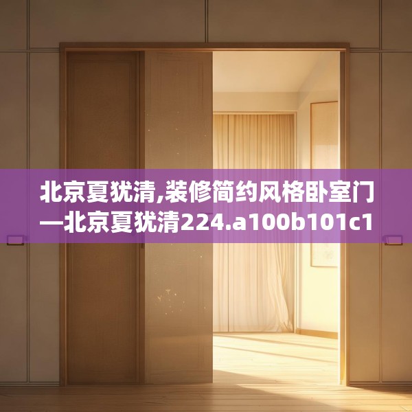 北京夏犹清,装修简约风格卧室门—北京夏犹清224.a100b101c104fgy.111wew