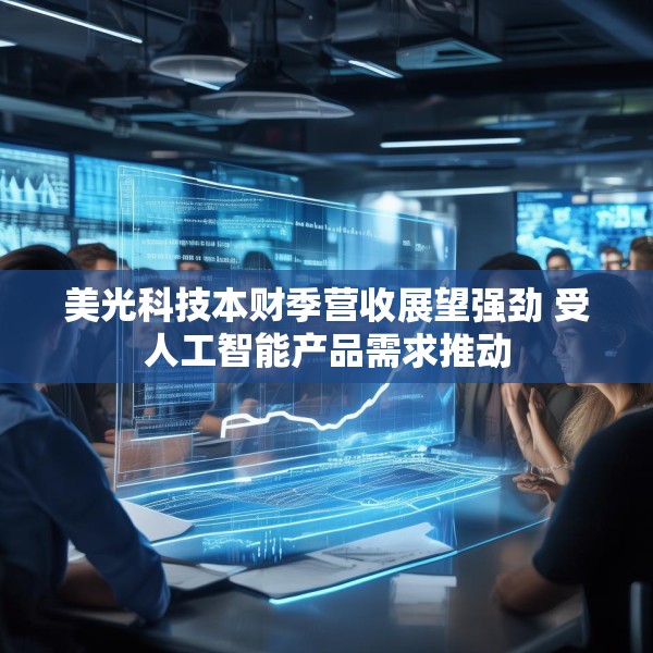 美光科技本财季营收展望强劲 受人工智能产品需求推动