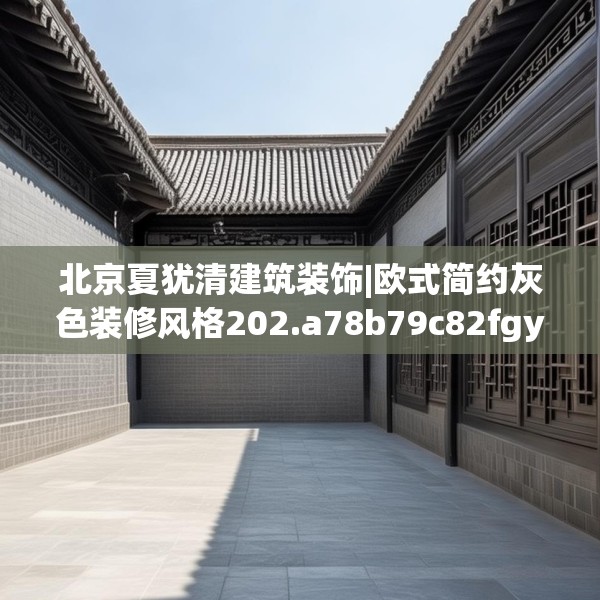北京夏犹清建筑装饰|欧式简约灰色装修风格202.a78b79c82fgy.89htyj