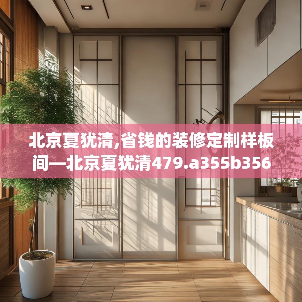 北京夏犹清,省钱的装修定制样板间—北京夏犹清479.a355b356c359fgy.366cvcx