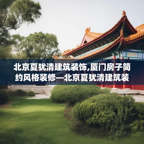 北京夏犹清建筑装饰,厦门房子简约风格装修—北京夏犹清建筑装饰553.a429b430c433fgy.440poiy
