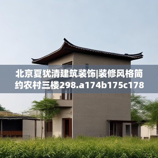 北京夏犹清建筑装饰|装修风格简约农村三楼298.a174b175c178fgy.185sdA