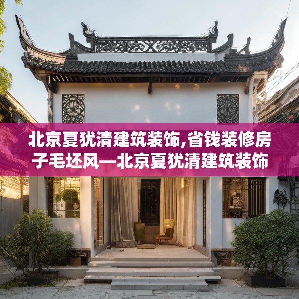 北京夏犹清建筑装饰,省钱装修房子毛坯风—北京夏犹清建筑装饰429.a305b306c309fgy.316fhsg