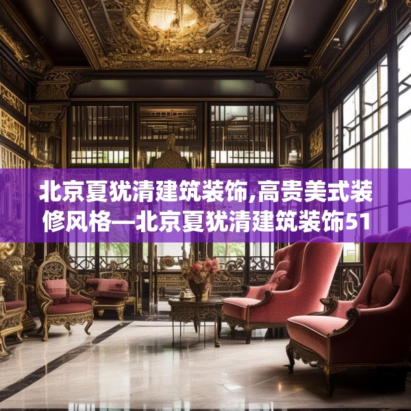 北京夏犹清建筑装饰,高贵美式装修风格—北京夏犹清建筑装饰515.a391b392c395fgy.402cvcx
