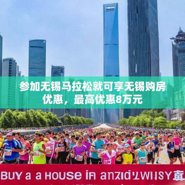 参加无锡马拉松就可享无锡购房优惠，最高优惠8万元