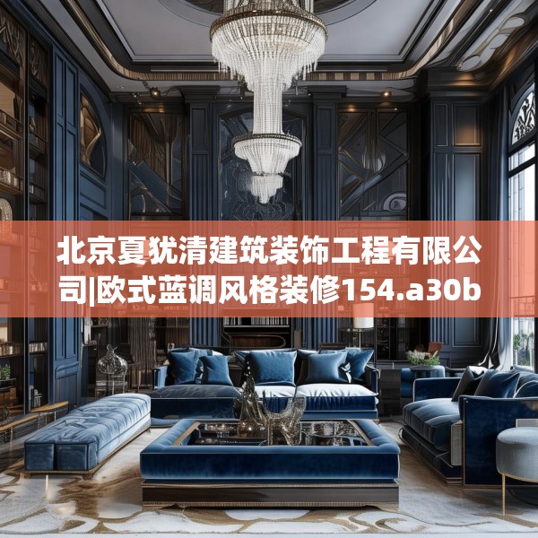 北京夏犹清建筑装饰工程有限公司|欧式蓝调风格装修154.a30b31c34fgy.41sdA