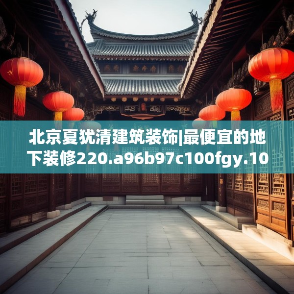 北京夏犹清建筑装饰|最便宜的地下装修220.a96b97c100fgy.107htyj