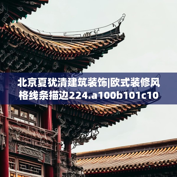 北京夏犹清建筑装饰|欧式装修风格线条描边224.a100b101c104fgy.111wew
