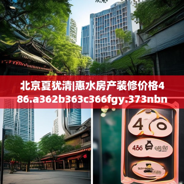 北京夏犹清|惠水房产装修价格486.a362b363c366fgy.373nbn