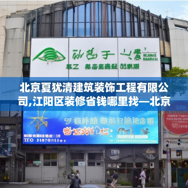 北京夏犹清建筑装饰工程有限公司,江阳区装修省钱哪里找—北京夏犹清建筑装饰工程有限公司454.a330b331c334fgy.341htyj
