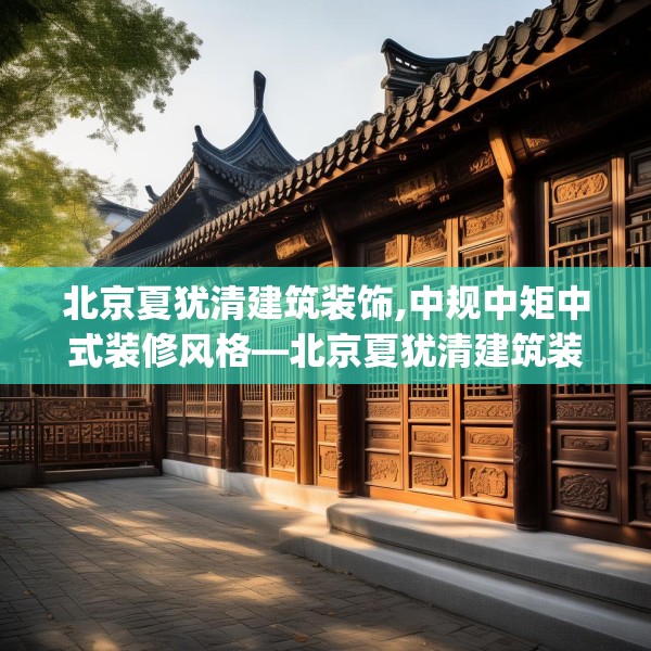 北京夏犹清建筑装饰,中规中矩中式装修风格—北京夏犹清建筑装饰581.a457b458c461fgy.468fds