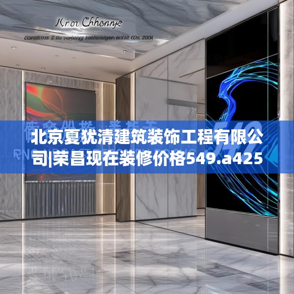 北京夏犹清建筑装饰工程有限公司|荣昌现在装修价格549.a425b426c429fgy.436fghfd