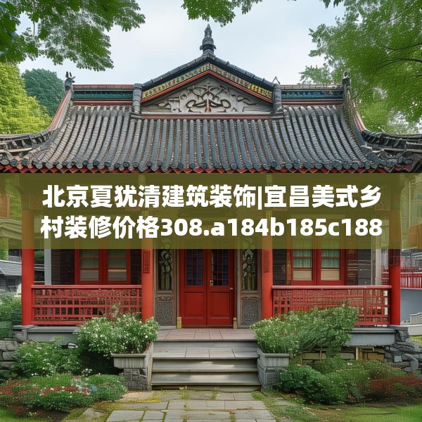 北京夏犹清建筑装饰|宜昌美式乡村装修价格308.a184b185c188fgy.19576674