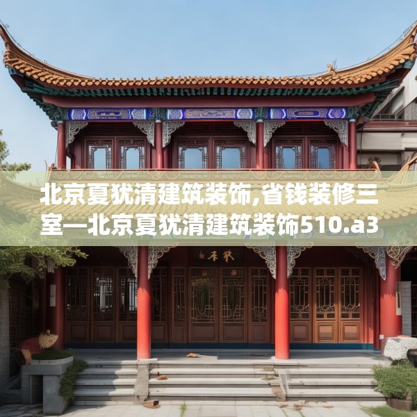 北京夏犹清建筑装饰,省钱装修三室—北京夏犹清建筑装饰510.a386b387c390fgy.397dsfds