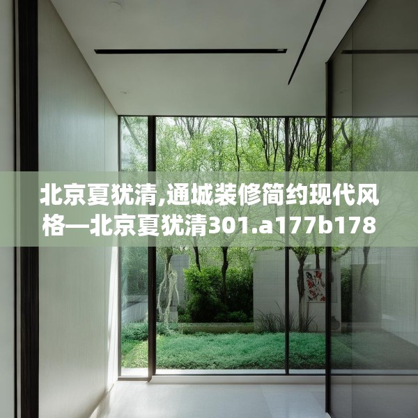北京夏犹清,通城装修简约现代风格—北京夏犹清301.a177b178c181fgy.188poiy