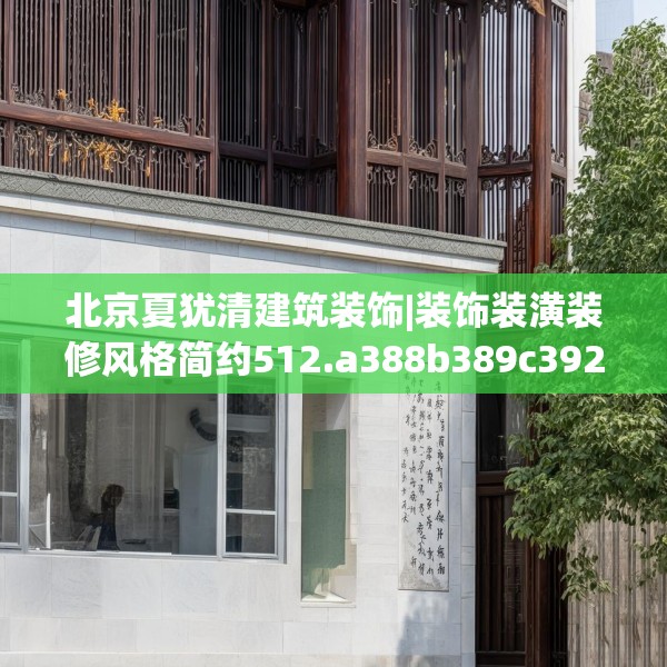 北京夏犹清建筑装饰|装饰装潢装修风格简约512.a388b389c392fgy.399wew
