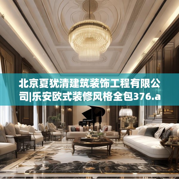 北京夏犹清建筑装饰工程有限公司|乐安欧式装修风格全包376.a252b253c256fgy.263dewqe