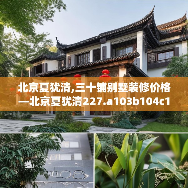 北京夏犹清,三十铺别墅装修价格—北京夏犹清227.a103b104c107fgy.114cvcx
