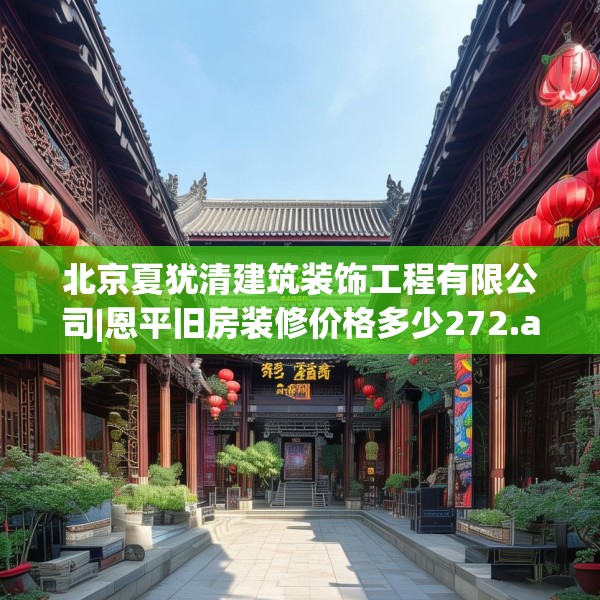 北京夏犹清建筑装饰工程有限公司|恩平旧房装修价格多少272.a148b149c152fgy.15976676