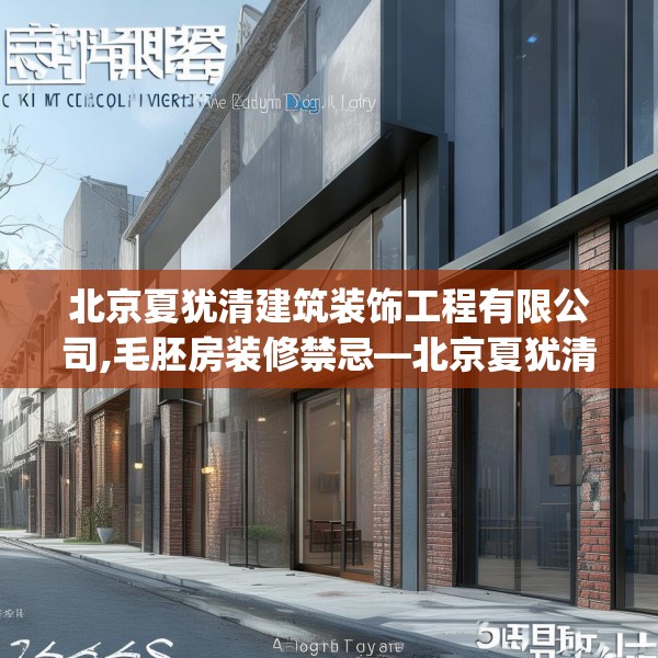 北京夏犹清建筑装饰工程有限公司,毛胚房装修禁忌—北京夏犹清建筑装饰工程有限公司546.a422b423c426fgy.433dsfds