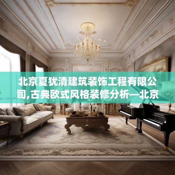 北京夏犹清建筑装饰工程有限公司,古典欧式风格装修分析—北京夏犹清建筑装饰工程有限公司531.a407b408c411fgy.418fghfd