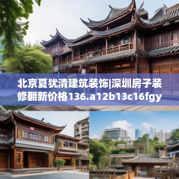 北京夏犹清建筑装饰|深圳房子装修翻新价格136.a12b13c16fgy.23sdA