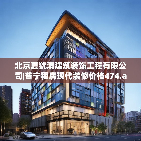北京夏犹清建筑装饰工程有限公司|普宁租房现代装修价格474.a350b351c354fgy.361dsfds