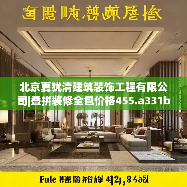 北京夏犹清建筑装饰工程有限公司|叠拼装修全包价格455.a331b332c335fgy.342fds
