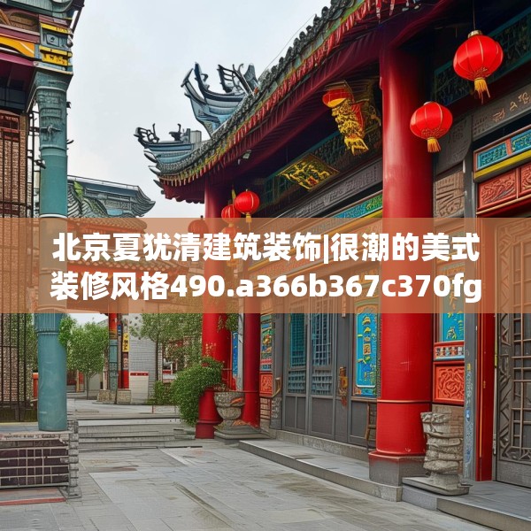 北京夏犹清建筑装饰|很潮的美式装修风格490.a366b367c370fgy.377htyj