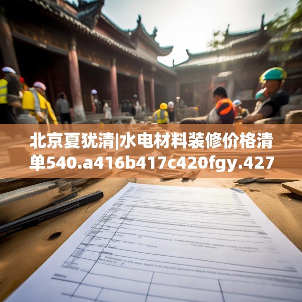 北京夏犹清|水电材料装修价格清单540.a416b417c420fgy.427nbn
