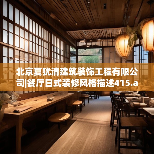 北京夏犹清建筑装饰工程有限公司|餐厅日式装修风格描述415.a291b292c295fgy.302jhhj