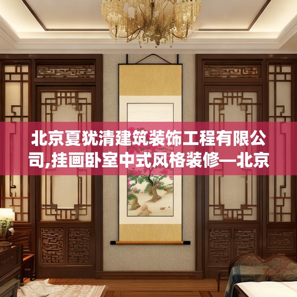 北京夏犹清建筑装饰工程有限公司,挂画卧室中式风格装修—北京夏犹清建筑装饰工程有限公司584.a460b461c464fgy.471wew