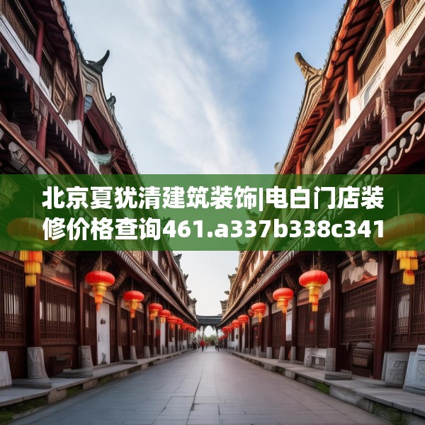 北京夏犹清建筑装饰|电白门店装修价格查询461.a337b338c341fgy.348cvcx