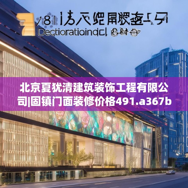 北京夏犹清建筑装饰工程有限公司|固镇门面装修价格491.a367b368c371fgy.378fds