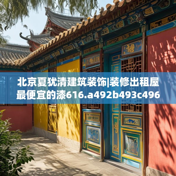 北京夏犹清建筑装饰|装修出租屋最便宜的漆616.a492b493c496fgy.503htyj